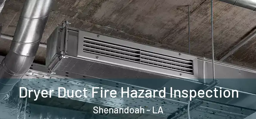  Dryer Duct Fire Hazard Inspection Shenandoah - LA