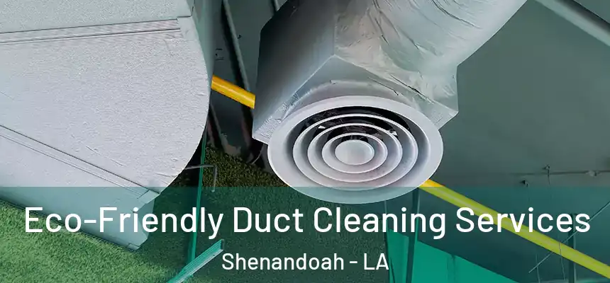  Eco-Friendly Duct Cleaning Services Shenandoah - LA